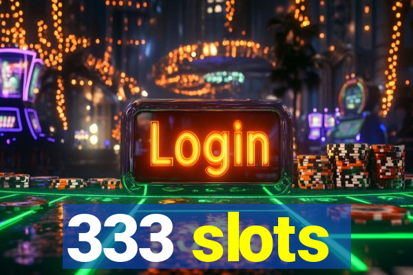 333 slots